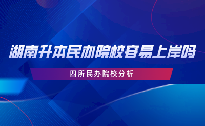 湖南专升本民办院校容易上岸吗？四所民办院校分析.png