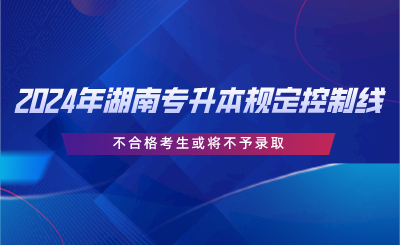 2024年湖南专升本规定控制线,不合格考生或将不予录取(图1) 2024年湖南专升本规定控制线,不合格考生或将不予录取.png