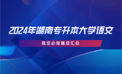 2024年湖南专升本大学语文规定必背篇目汇总.png