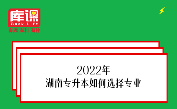 2022年湖南专升本如何选择专业