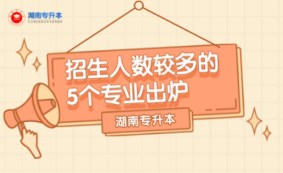 湖南专升本招生人数较多的5个专业出炉!(图1) 未命名_自定义px_2021-09-22 09_28_15.png