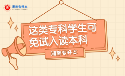 【湖南专升本】这类专科学生可免试入读本科!(图1) 未命名_自定义px_2021-09-22 09_35_58.png