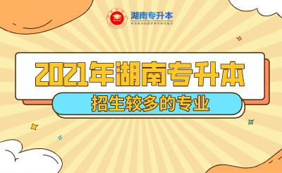 2021年湖南专升本招生较多的专业(图1) 未命名 (2).png