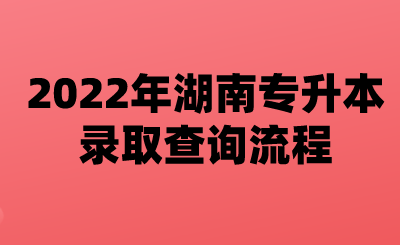 2022年湖南专升本录取查询流程