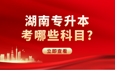 湖南统招专升本考哪些科目?(图1) 未命名 (6).png
