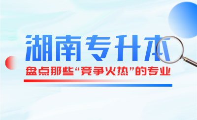 盘点湖南专升本那些“竞争火热”的专业(图1) 未命名_自定义px_2021-12-18 09_35_22.png