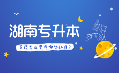 湖南专升本英语专业要考哪些科目?(图1) 未命名_自定义px_2021-12-18 09_46_03.png