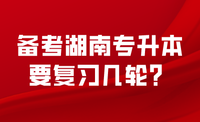 备考湖南专升本要复习几轮?(图1) 备考湖南专升本要复习几轮?.png