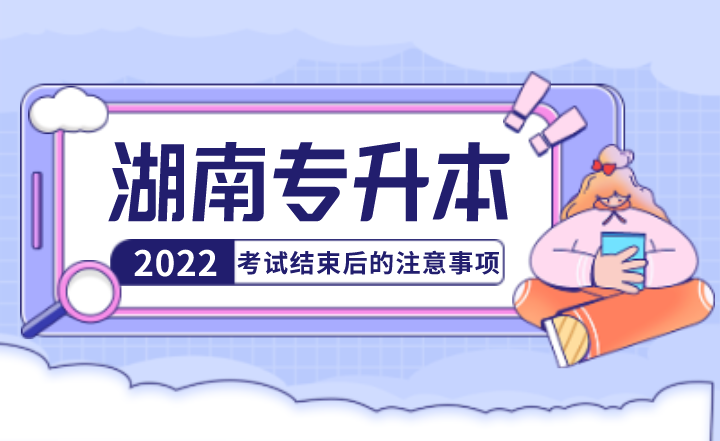 湖南统招专升本考试结束后,需要注意哪些东西?(图1) 下载 (3).png