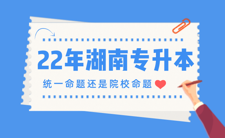 2022年湖南专升本是统一命题还是院校命题(图1) 下载 (1).png