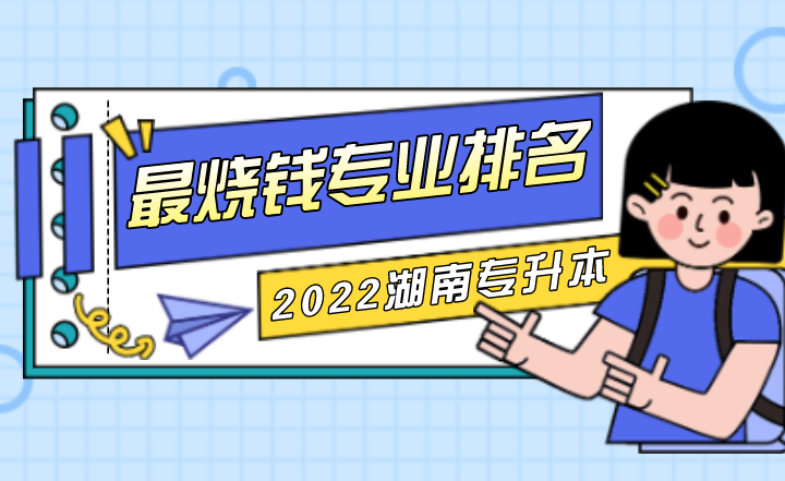 湖南专升本烧钱专业排名,你选择了吗?(图1) 下载 (3).png