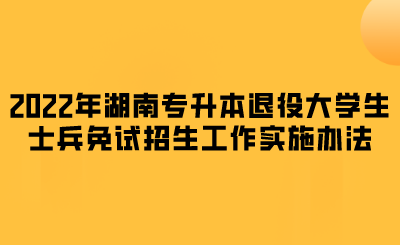 2022年湖南专升本退役大学生士兵免试招生工作实施办法(图1) 2022年湖南专升本退役大学生士兵免试招生工作实施办法.png