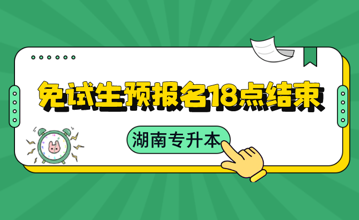 2022年湖南专升本免试生预报名18点结束!(图1) 下载.png