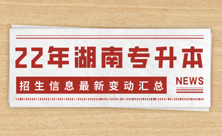 2022年湖南专升本招生信息最新变动汇总(图1) 下载 (4).png