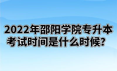 2022年邵阳学院专升本考试时间是什么时候？.png