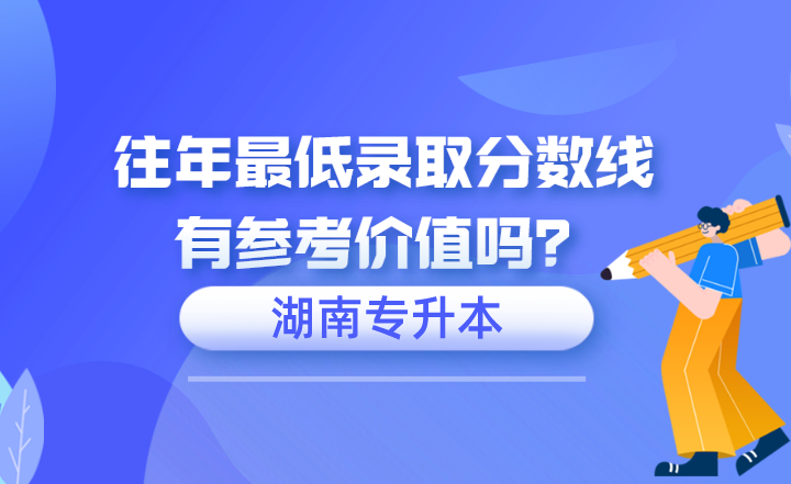 湖南专升本往年最低录取分数线有参考价值吗?(图1) 下载 (4).png