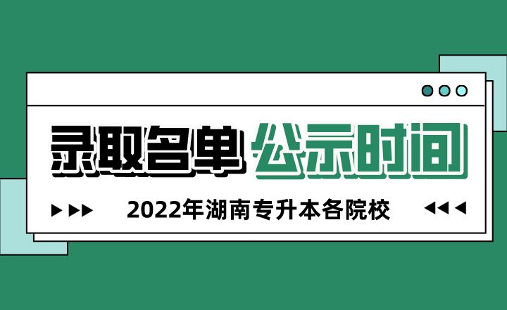 2022年湖南专升本录取名单什么时候公示?(图1) 2022年湖南专升本录取名单什么时候公示?