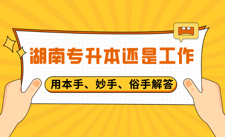 用本手、妙手、俗手解答湖南专升本还是工作?(图1) 用本手、妙手、俗手解答湖南专升本还是工作?