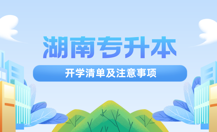 湖南专升本开学清单及注意事项(图1) 湖南专升本开学清单及注意事项