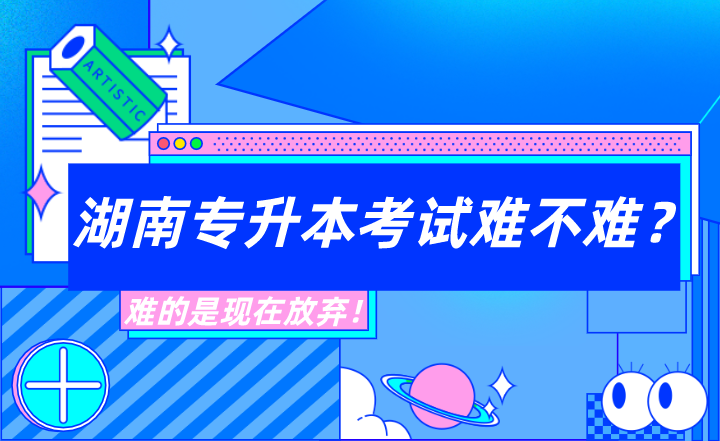 湖南专升本考试难不难?难的是现在放弃!(图1) 湖南专升本考试难不难?难的是现在放弃!