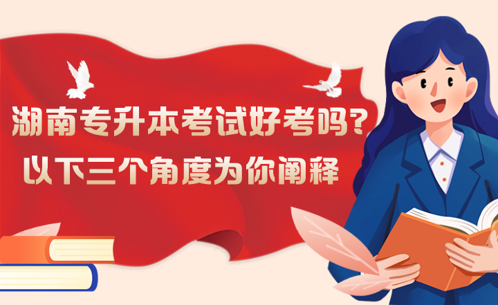 湖南专升本考试好考吗?以下三个角度为你阐释(图1) 湖南专升本考试好考吗?以下三个角度为你阐释