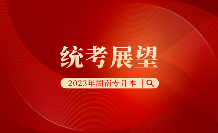 湖南专升本统考展望(图1) 湖南专升本统考展望