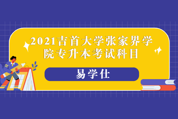 2021吉首大学张家界学院专升本考试科目