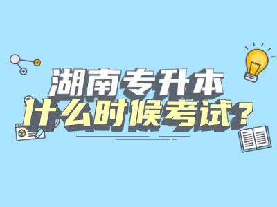 2021年湖南专升本什么时候考试？