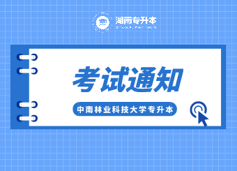 2021年中南林业科技大学专升本考试通知(图1) 2021年中南林业科技大学专升本考试通知
