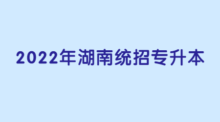 2022年湖南统招专升本是否会迎来全面统考?(图1) 2022年湖南统招专升本是否会迎来全面统考?(图1)