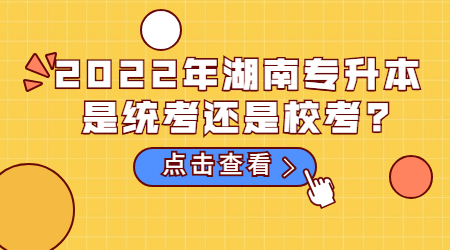 2022年湖南专升本是统考还是校考?(图1)