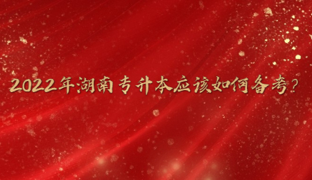 2022年湖南专升本应该如何备考？