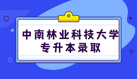 中南林业科技大学专升本录取