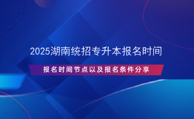 2025湖南统招专升本报名时间(图1) 2025湖南统招专升本报名时间(图1)