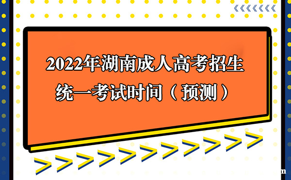 2022年湖南成人高考招生统一考试时间(预测) 2022年湖南成人高考招生统一考试时间(预测)