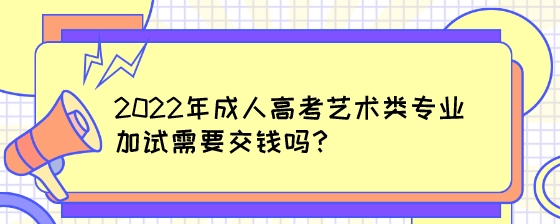 2022年成人高考艺术类专业加试需要交钱吗?(图1) 2022年成人高考艺术类专业加试需要交钱吗?.jpeg
