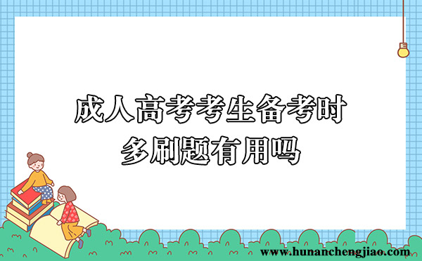 成人高考考生备考时多刷题有用吗 成人高考考生备考时多刷题有用吗