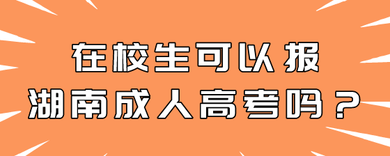 在校生可以报湖南成人高考吗?(图1) 7.png