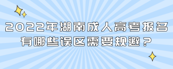 2022年湖南成人高考报名有哪些误区需要规避?(图1) 5.png