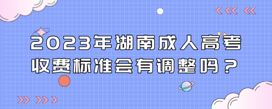2023年湖南成人高考收费标准会有调整吗?(图1) 7.png