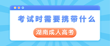 2022湖南成人高考考试时需要携带哪些用品?(图1) 2022湖南成人高考考试时需要携带哪些用品?.jpg