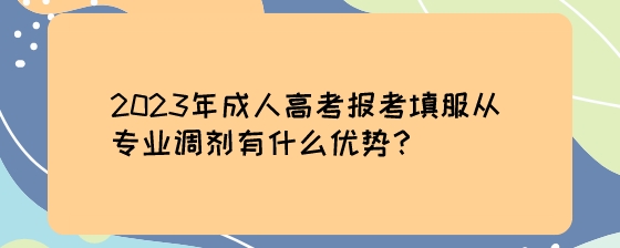 2023年成人高考报考填服从专业调剂有什么优势?(图1) 2023年成人高考报考填服从专业调剂有什么优势?.jpeg