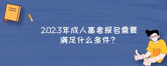 2023年湖南成人高考报名需要满足什么条件?(图1) 2023年成人高考报名需要满足什么条件?.jpeg
