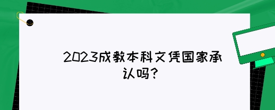 2023成教本科文凭国家承认吗?(图1) 2023成教本科文凭国家承认吗?.jpeg