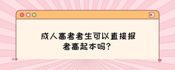 成人高考考生可以直接报考高起本吗?(图1) 成人高考考生可以直接报考高起本吗?.jpeg