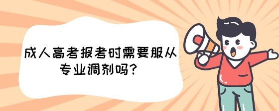 成人高考报考时需要服从专业调剂吗?(图1) 成人高考报考时需要服从专业调剂吗?.jpeg