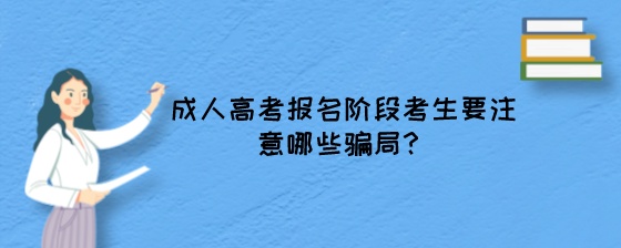 成人高考报名阶段考生要注意哪些骗局?(图1) 成人高考报名阶段考生要注意哪些骗局?.jpeg