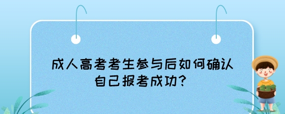 成人高考考生参与后如何确认自己报考成功?(图1) 成人高考考生参与后如何确认自己报考成功?.jpeg